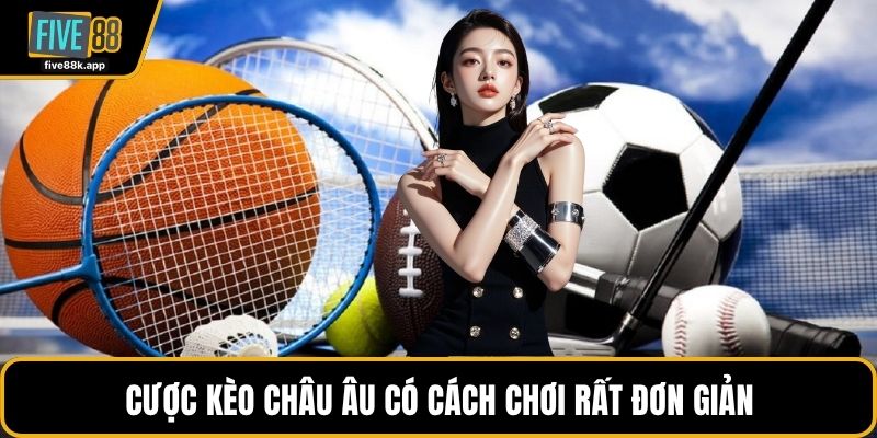 Cược kèo châu Âu có cách chơi rất đơn giản
