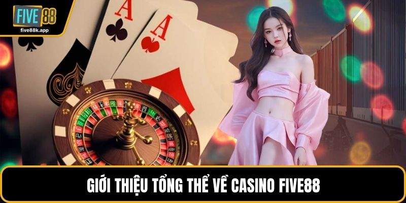 Giới thiệu tổng thể về casino FIVE88