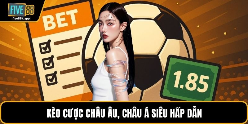 Kèo cược châu Âu, châu Á siêu hấp dẫn