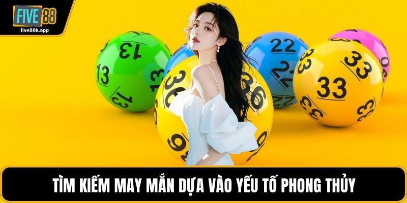 Tìm kiếm may mắn dựa vào yếu tố phong thủy